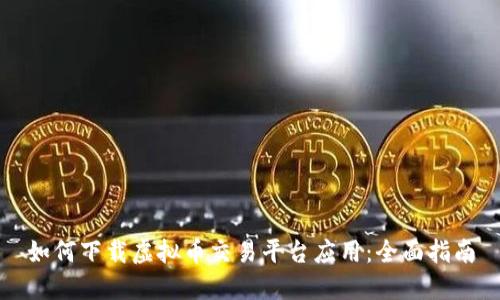 如何下载虚拟币交易平台应用：全面指南