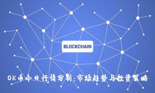 OK币今日行情分析：市场趋势与投资策略