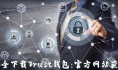 如何安全下载Trust钱包：官方网站获取指南