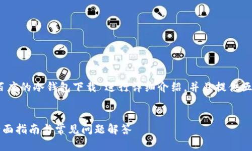 注意：以下内容将围绕“百度的冷钱包下载”进行详细介绍，并且提供五个相关问题的深度解析。

和关键词：
如何下载百度冷钱包？全面指南与常见问题解答