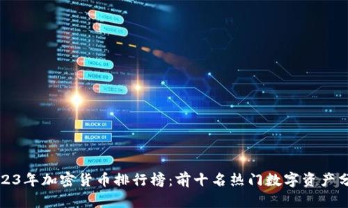 2023年加密货币排行榜：前十名热门数字资产分析