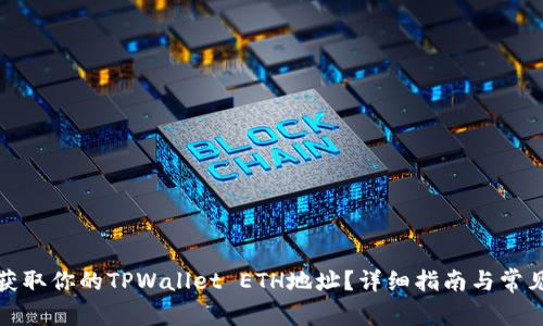 如何快速获取你的TPWallet ETH地址？详细指南与常见问题解答