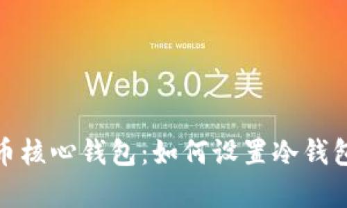 全面解析比特币核心钱包：如何设置冷钱包保障资产安全