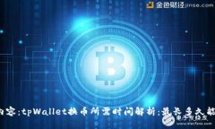 标签内容：tpWallet换币所需时间解析：最长多久能