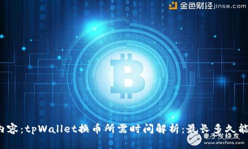 标签内容：tpWallet换币所需时间解析：最长多久能完成？