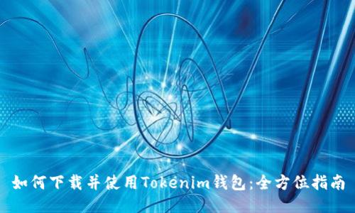 如何下载并使用Tokenim钱包：全方位指南