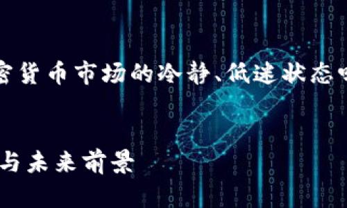 您提到的“币圈冷兮”是指您希望了解有关加密货币市场的冷静、低迷状态吗？以下是我为您设计的文章框架和内容概要。


2023年加密货币市场冷静期解析：原因、影响与未来前景