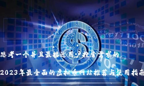 思考一个并且最接近用户搜索需求的

2023年最全面的虚拟币网站推荐与使用指南