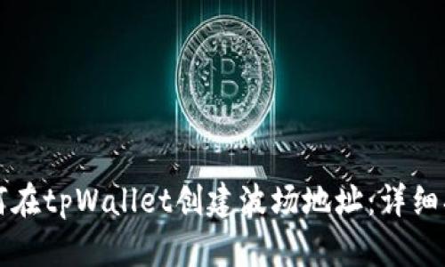 如何在tpWallet创建波场地址：详细指南