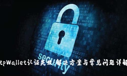 tpWallet认证失败：解决方案与常见问题详解