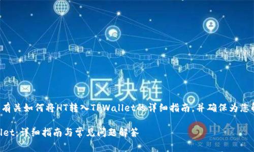 在这里我将为您提供有关如何将HT转入TPWallet的详细指南，并确保为您解答相关的常见问题。

如何将HT转入TPWallet：详细指南与常见问题解答