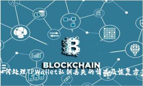 如何处理TPWallet私钥丢失的情况及恢复方案