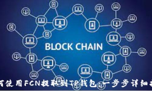   
如何使用FCN提取到TP钱包：一步步详细指南