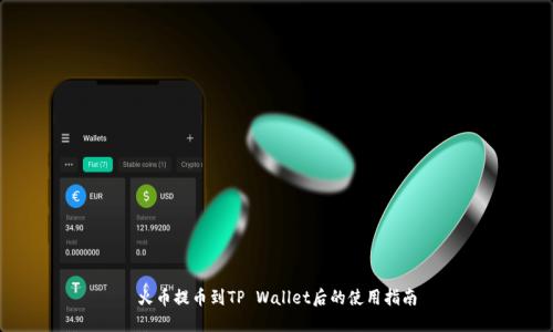 火币提币到TP Wallet后的使用指南