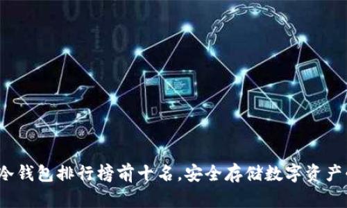 2023年冷钱包排行榜前十名，安全存储数字资产必备工具
