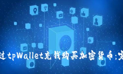 如何通过tpWallet充钱购买加密货币：完全指南