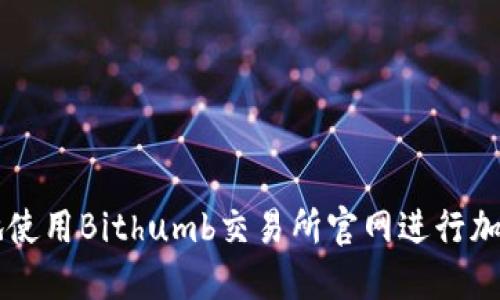 如何安全地使用Bithumb交易所官网进行加密货币交易