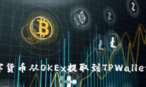 如何将数字货币从OKEx提取到TPWallet：完整指南