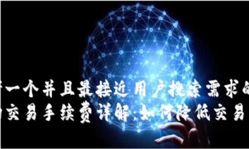 思考一个并且最接近用户搜索需求的  
波场交易手续费详解：如何降低交易成本