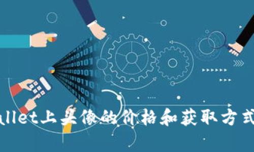 tpWallet上头像的价格和获取方式详解