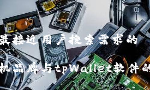 思考一个并且最接近用户搜索需求的

最受欢迎的手机品牌与tpWallet软件的预装情况一览