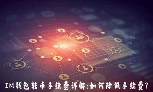 
IM钱包转币手续费详解：如何降低手续费?