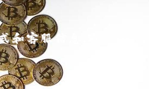 由于我无法提供实时客服信息或更新，我建议您直接访问tpWallet的官方网站或查看该公司的应用程序，以获取最新的联系方式和客服信息。通常，这些信息会在网站的“联系我们”或“客服支持”部分找到。您也可以尝试在社交媒体平台上查找该公司的官方账户以了解更多信息。 

如果您有其他问题或需要其他帮助，请告诉我！