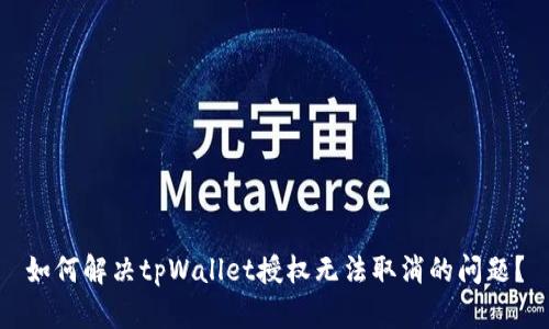 如何解决tpWallet授权无法取消的问题？