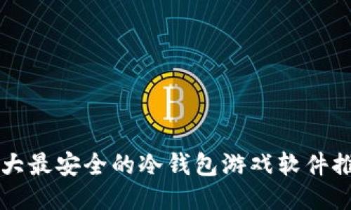十大最安全的冷钱包游戏软件推荐