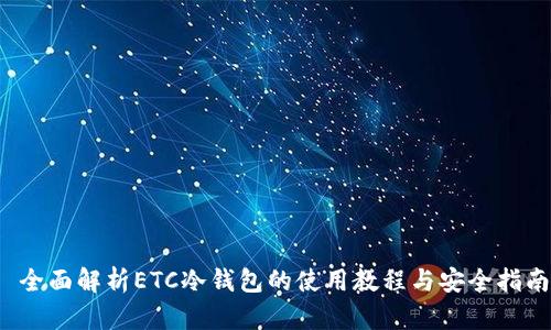  全面解析ETC冷钱包的使用教程与安全指南