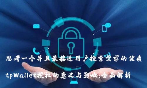 思考一个并且最接近用户搜索需求的优质

tpWallet授权的意义与影响：全面解析