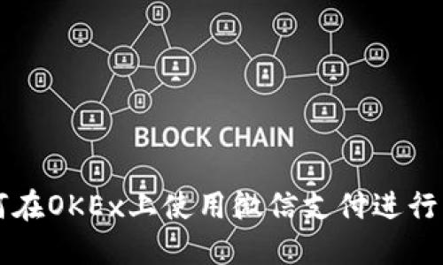 如何在OKEx上使用微信支付进行交易